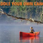 Paddle Your Own Canoe: An Illustrated Guide to the Art of Canoeing