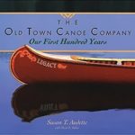 The Old Town Canoe Company: Our First Hundred Years